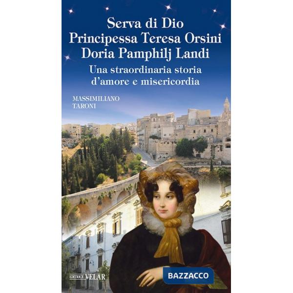 Serva di Dio principessa Teresa Orsini Doria Pamphilj Landi. Una straordinaria storia d'amore e misericordia. Ediz. illustrata