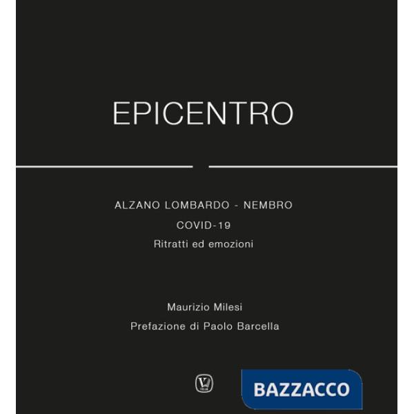 Epicentro.Alzano Lombardo - Nembro Covid 19. Ritratti ed emozioni