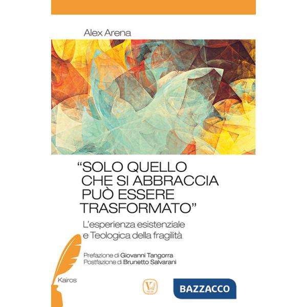 «Solo quello che si abbraccia può essere trasformato». L'esperienza esistenziale e teologica della fragilità
