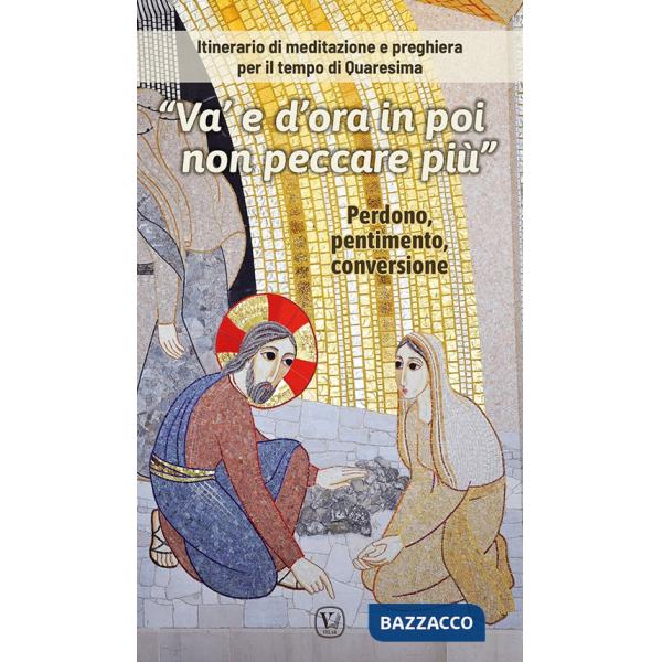 «Va' e d'ora in poi non peccare più». Itinerario di meditazione e preghiera per il tempo di Quaresima