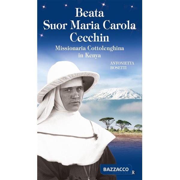 Beata suor Maria Carola Cecchin. Missionaria Cottolenghina in Kenya. Ediz. illustrata