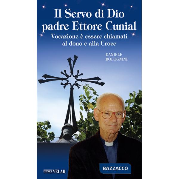 Servo di Dio Padre Ettore Cunial. Vocazione è essere chiamati al dono e alla Croce (Il)