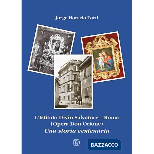 Istituto Divin Salvatore. Roma (Opera Don Orione). Una storia centenaria (L')