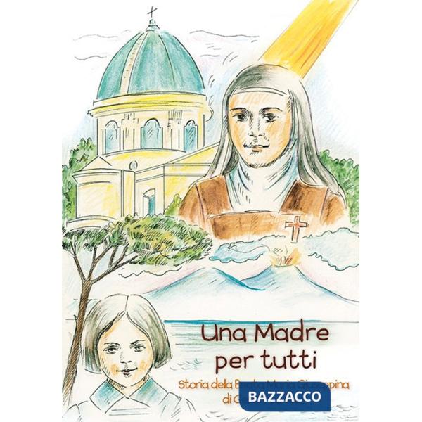Madre per tutti. Storia della Beata Maria Giuseppina di Gesù Crocifisso. Ediz. a colori (Una)