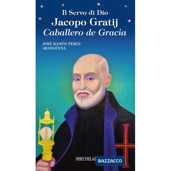 Servo di Dio Jacopo Gratij. Caballero de Gracia (Il)