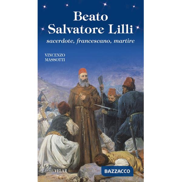 Beato Salvatore Lilli. Sacerdote, francescano, martire