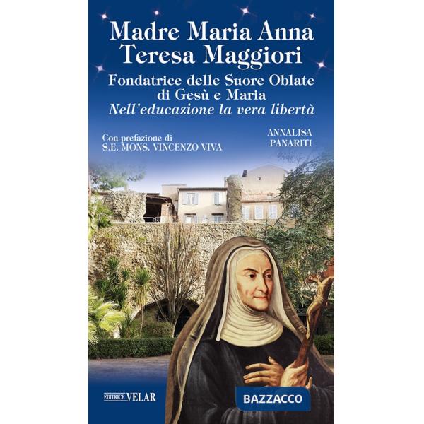 Madre Maria Anna Teresa Maggiori. Fondatrice delle Suore Oblate di Gesù e Maria. Nell'educazione la vera libertà