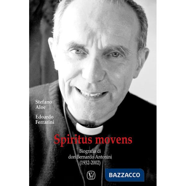 Spiritus Movens. Biografia di don Bernardo Antonini (1932-2002)