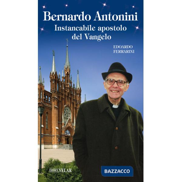 Bernardo Antonini. Instancabile apostolo del Vangelo