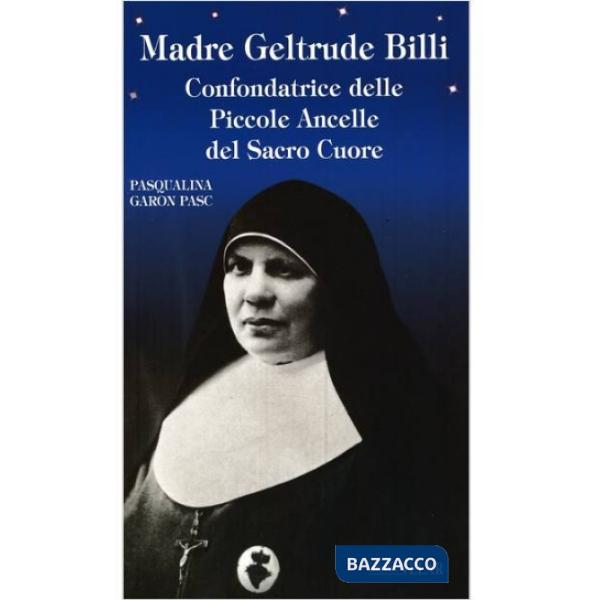 Madre Gertrude Billi. Confondatrice delle Piccole Ancelle del Sacro Cuore