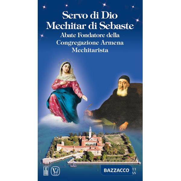 Servo di Dio Mechitar di Sebaste. Abate Fondatore della Congregazione Armena Mechitarista. Ediz. illustrata