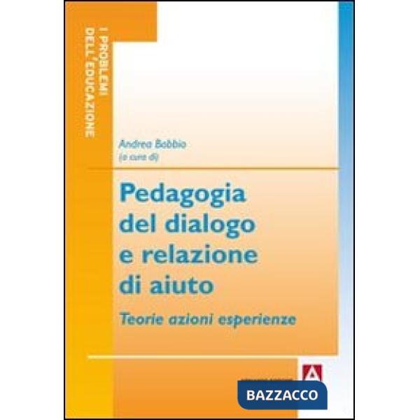Pedagogia del dialogo e relazione d'aiuto. Teorie azioni esperienze