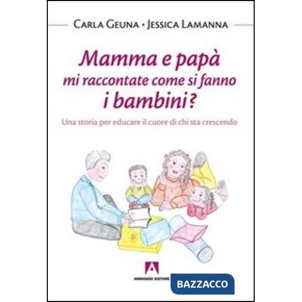 Mamma e papà mi raccontate come si fanno i bambini? Una storia per educare il cu