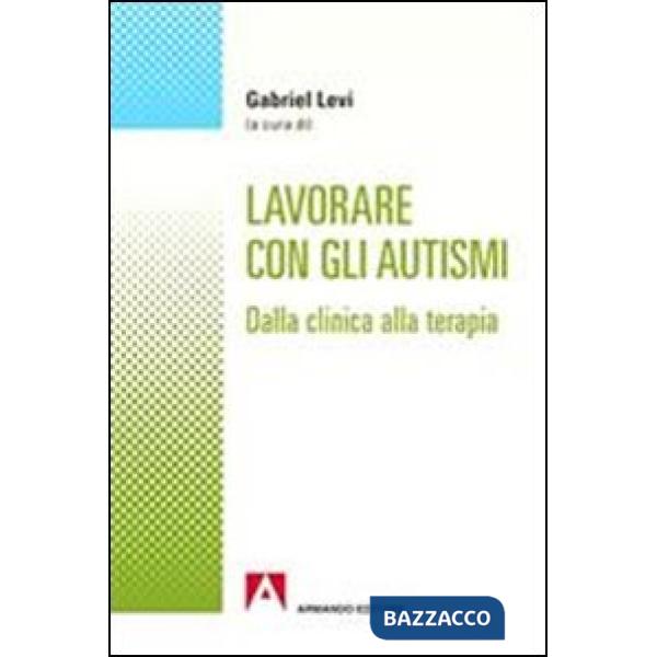 Lavorare con gli autismi. Dalla clinica alla terapia