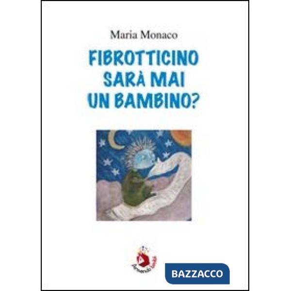 Fibrotticino sarà mai un bambino?