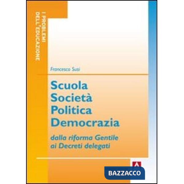 Scuola società politica democrazia. Dalla riforma gentile ai decreti delegati