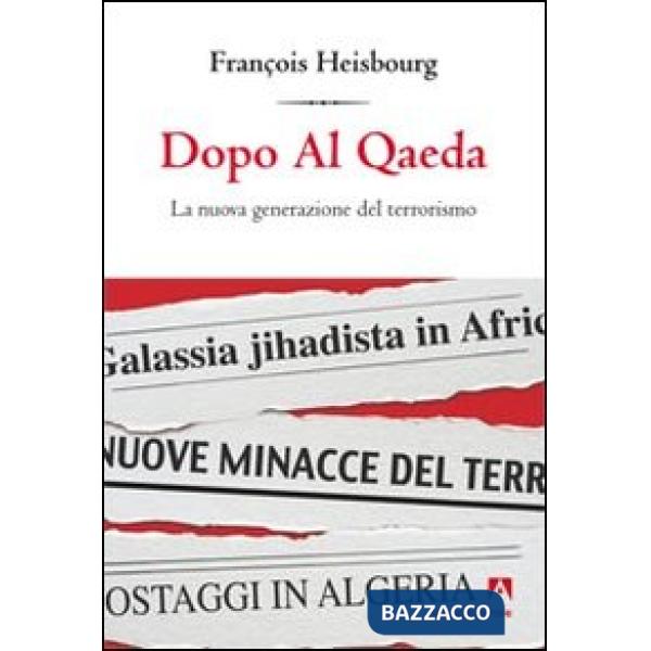 Dopo Al Qaeda. La nuova generazione del terrorismo