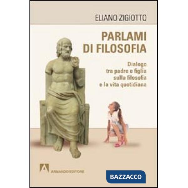 Parlami di filosofia. Dialogo tra padre e figlia sulla filosofia e la vita quotidiana