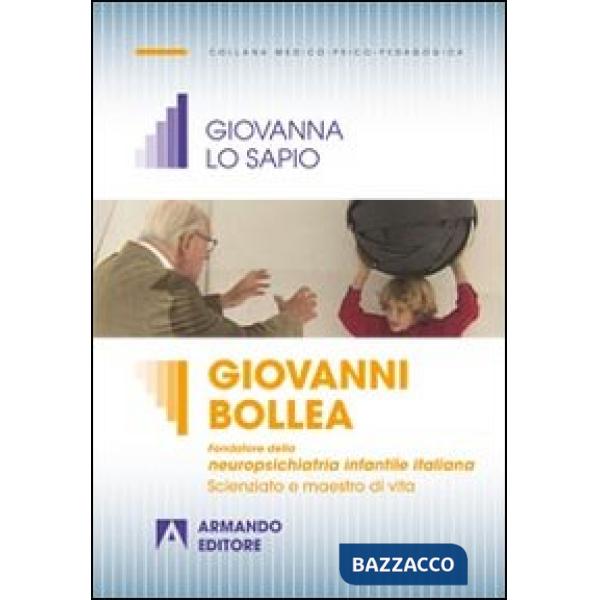 Giovanni Bollea. Fondatore della mneuropsichiatria infantile italiana. Scienziato e maestro di vita