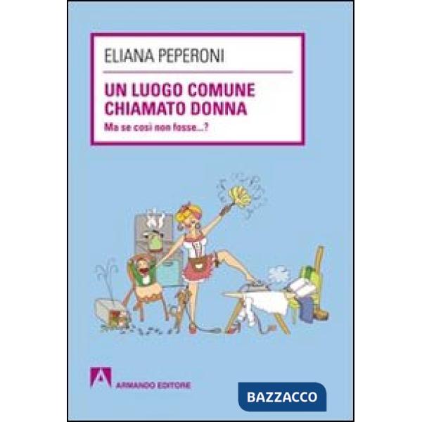 Luogo comune chiamato donna. Ma se così non fosse... ? (Un)