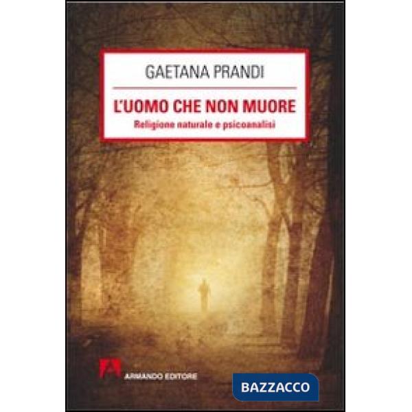 Uomo che non muore. Religione naturale e psicoanalisi (L')