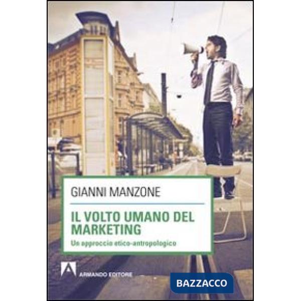 Volto umano del marketing. Un approccio etico-antropologico (Il)