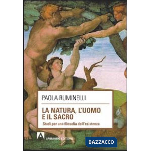 Natura, l'uomo e il sacro. Studi per una filosofia dell'esistenza (La)