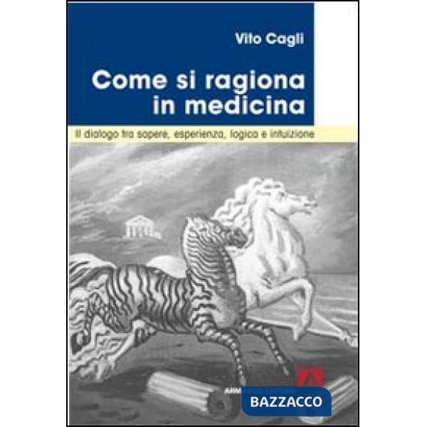 Come si ragiona in medicina. Il dialogo tra sapere, esperienza, logica e intuizione