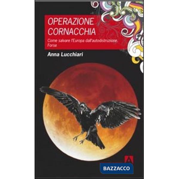 Operazione cornacchia. Come salvare l'Europa dall'autodistruzione. Forse