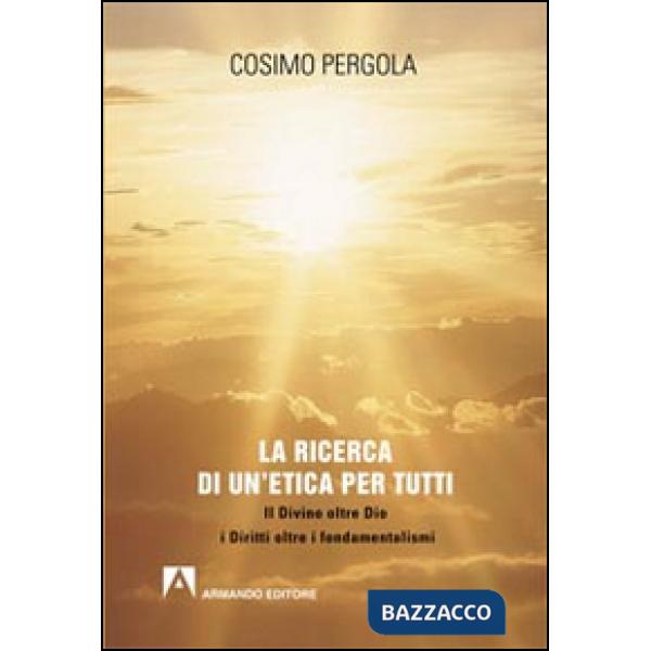 Ricerca di un'etica per tutti. Il divino oltre Dio i diritti oltre i fondamental