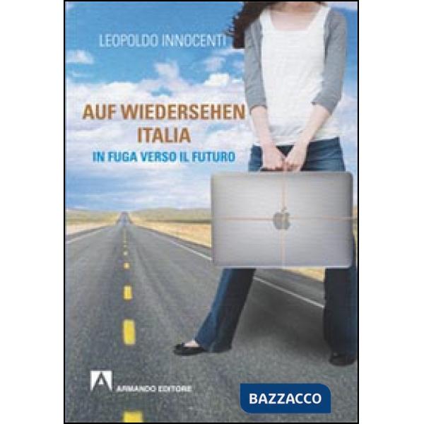 Auf-wiedersehen Italia. In fuga dall'Italia verso il futuro