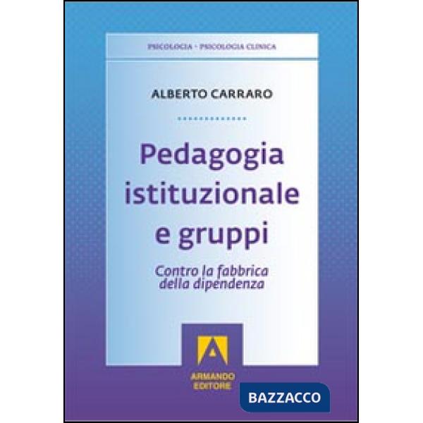 Pedagogia istituzionale e gruppi. Contro la fabbrica della dipendenza