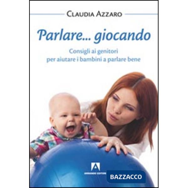 Parlare... giocando. Consigli ai genitori per aiutare i bambini a parlare bene