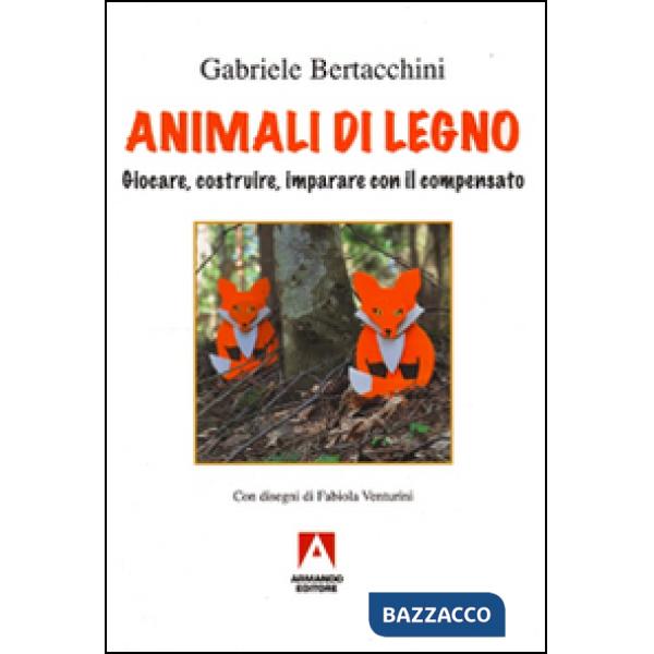 Animali di legno. Giocare, costruire, imparare con il compensato. Ediz. illustra