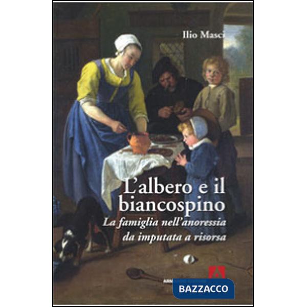 Albero e il biancospino. La famiglia nell'anoressia da imputata a risorsa (L')