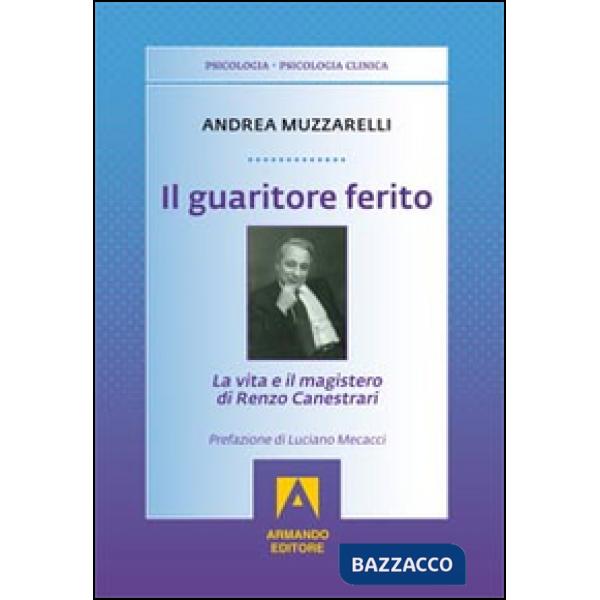 Guaritore ferito. La vita e il magistero di Renzo Canestrari (Il)
