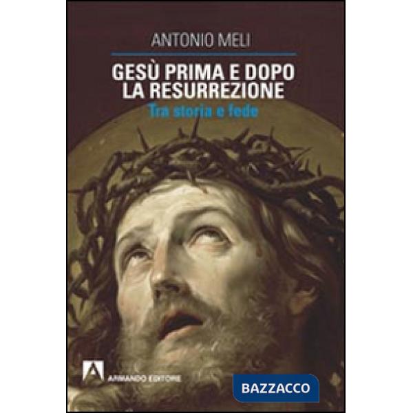 Gesù prima e dopo la resurrezione. Tra storia e fede