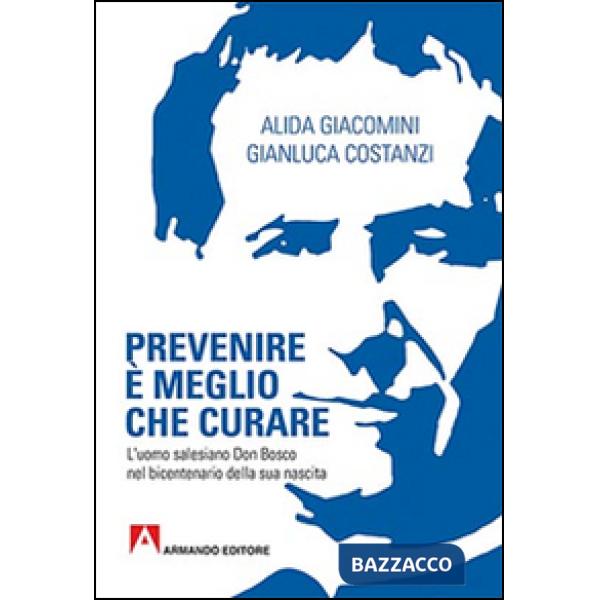 Prevenire è meglio che curare. L'uomo salesiano don Bosco nel bicentenario della sua nascita