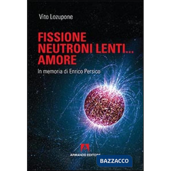 Fusione, neutroni lenti... amore. In memoria di Enrico Persico