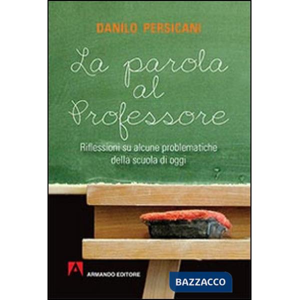 Parola al professore. Riflessioni su alcune problematiche della scuola di oggi (La)