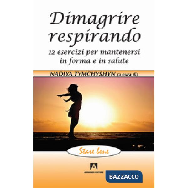 Dimagrire respirando. 12 esercizi per mantenersi in forma e in salute