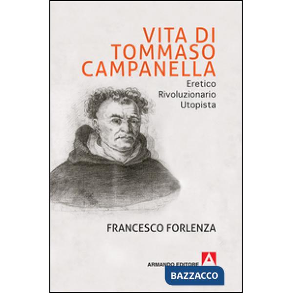 Vita di Tommaso Campanella. Eretico, rivoluzionario, utopista