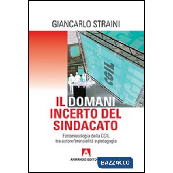 Domani incerto del sindacato. Fenomenologia della CGIL tra autoreferenzialità e pedagogia (Il)