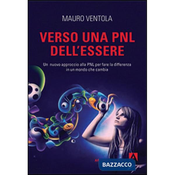 Verso una PNL dell'essere. Un nuovo approccio alla PNL per fare la differenza in