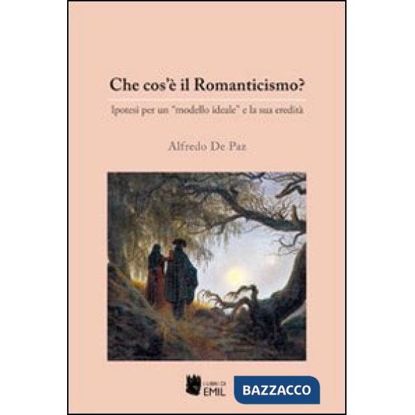 Che cos'è il Romanticismo? Ipotesi per un «modello ideale» e la sua eredità