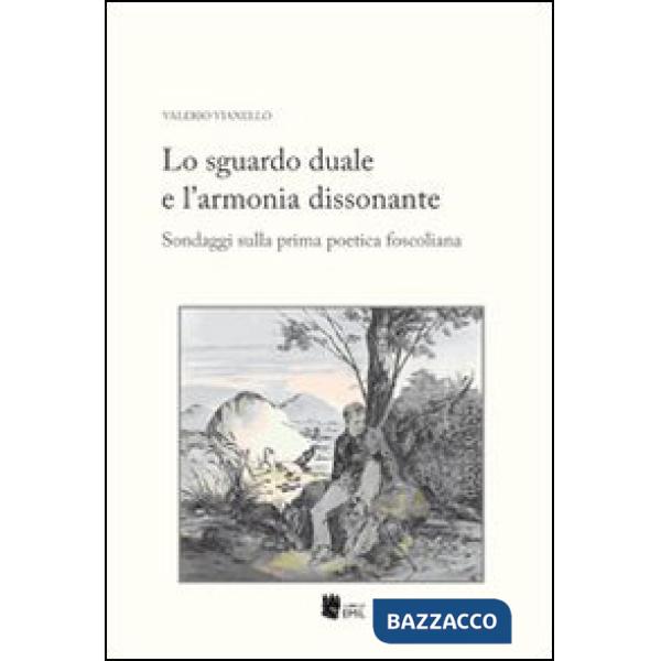 Sguardo duale e l'armonia dissonante. Sondaggi sulla prima poetica foscoliana (L