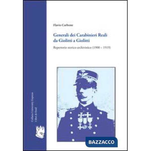 Generali dei carabinieri reali da Giolitti a Giolitti. Repertorio storico-archivistico (1900-1919)