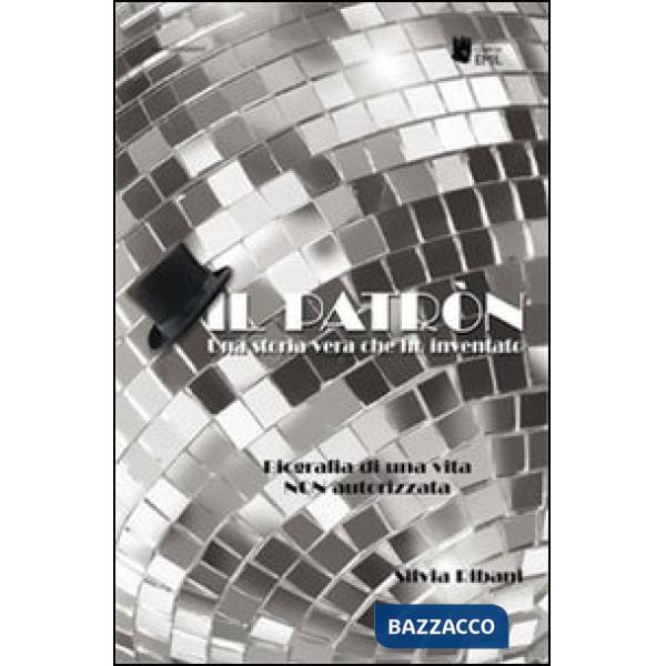 Patron. Una storia vera che ho inventato. Biografia di una vita non autorizzata 