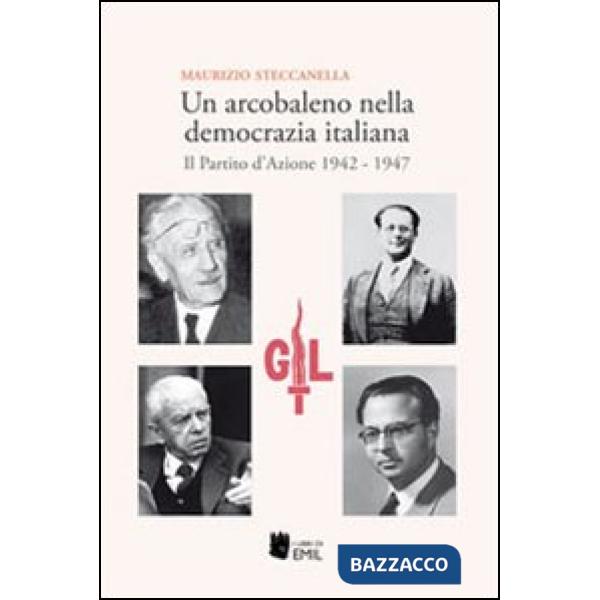 Arcobaleno nella democrazia italiana. Il Partito d'Azione 1942-1947 (Un)