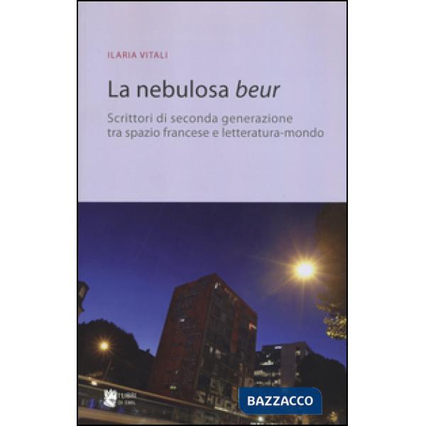 Nebulosa Beur. Scrittori di seconda generazione tra spazio francese e letteratura-mondo (La)